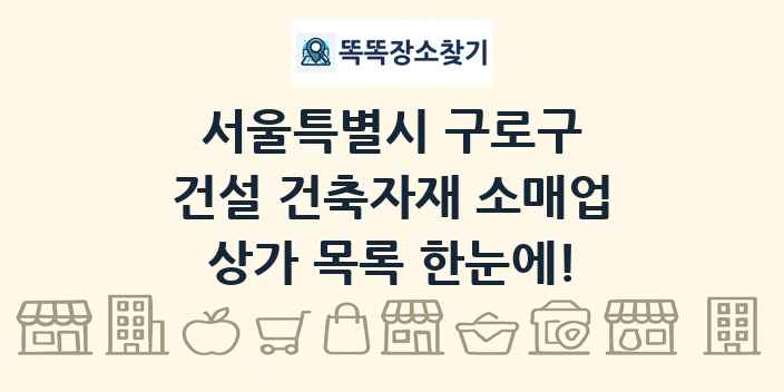 서울특별시 구로구 건설 건축자재 소매업 상가 목록 및 정보