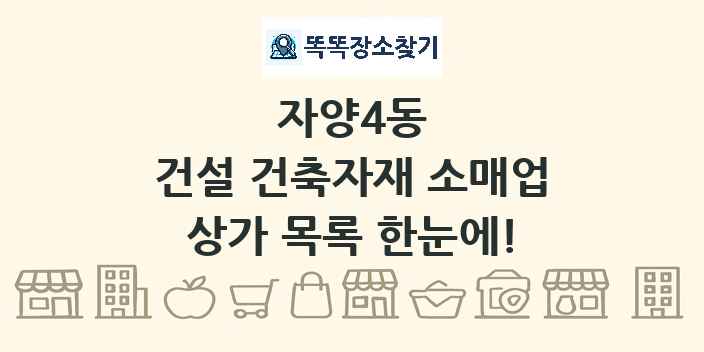 자양4동 건설 건축자재 소매업 상가 목록 및 정보