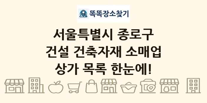 서울특별시 종로구 건설 건축자재 소매업 상가 목록 및 정보