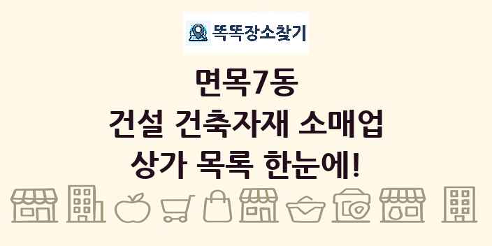 면목7동 건설 건축자재 소매업 상가 목록 및 정보