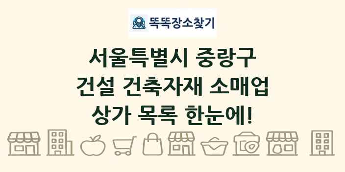 서울특별시 중랑구 건설 건축자재 소매업 상가 목록 및 정보