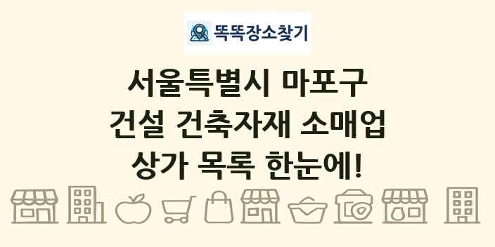 서울특별시 마포구 건설 건축자재 소매업 상가 목록 및 정보