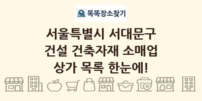 서울특별시 서대문구 건설 건축자재 소매업 상가 목록 및 정보