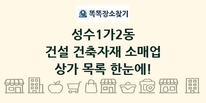 성수1가2동 건설 건축자재 소매업 상가 목록 및 정보
