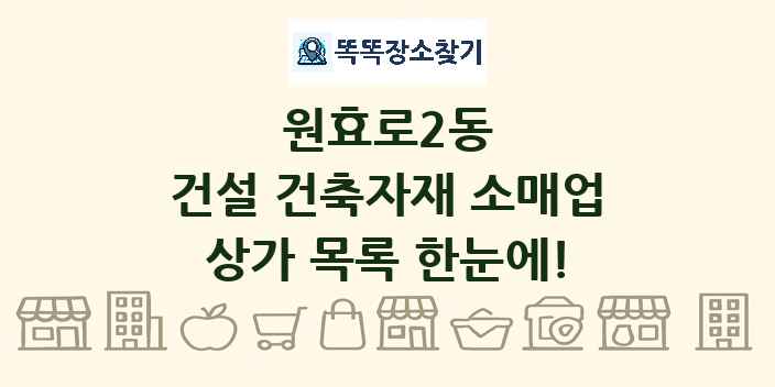 원효로2동 건설 건축자재 소매업 상가 목록 및 정보