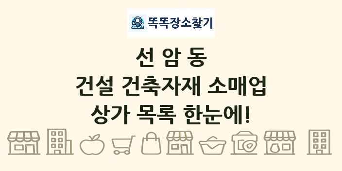 선암동 건설 건축자재 소매업 상가 목록 및 정보