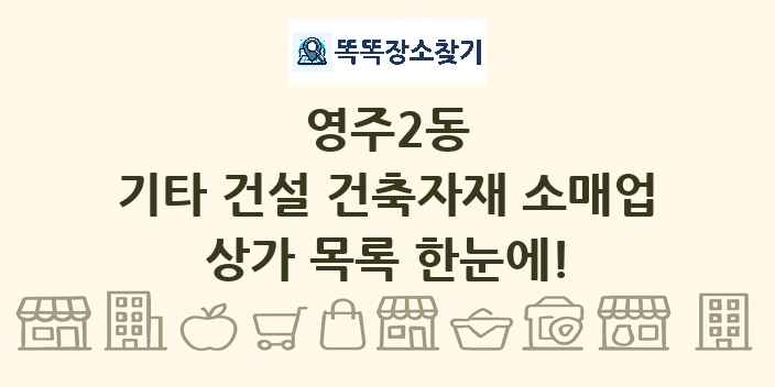 영주2동 기타 건설 건축자재 소매업 상가 목록 및 정보