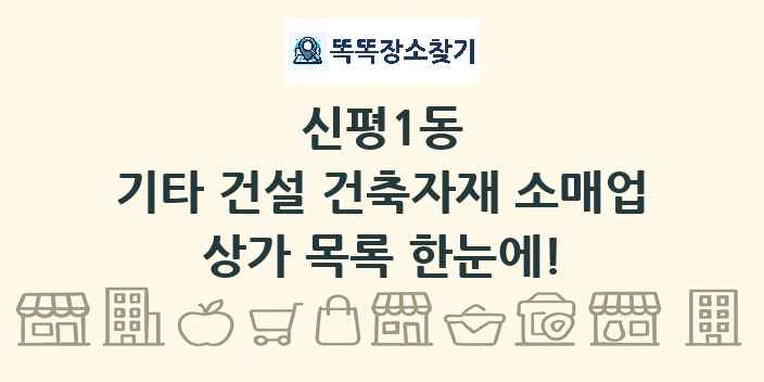 신평1동 기타 건설 건축자재 소매업 상가 목록 및 정보