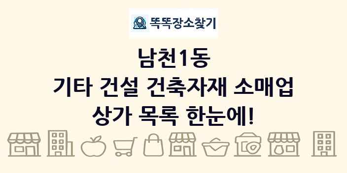 남천1동 기타 건설 건축자재 소매업 상가 목록 및 정보