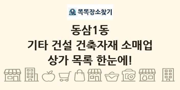 동삼1동 기타 건설 건축자재 소매업 상가 목록 및 정보