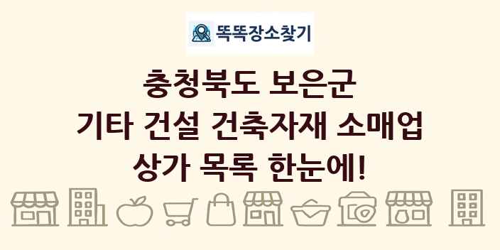 충청북도 보은군 기타 건설 건축자재 소매업 상가 목록 및 정보