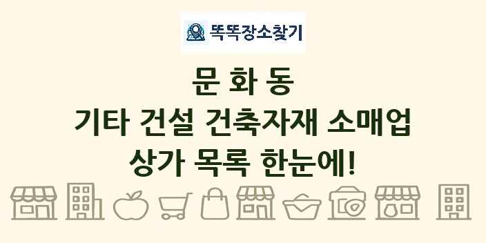 문화동 기타 건설 건축자재 소매업 상가 목록 및 정보