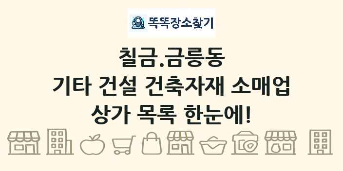 칠금.금릉동 기타 건설 건축자재 소매업 상가 목록 및 정보
