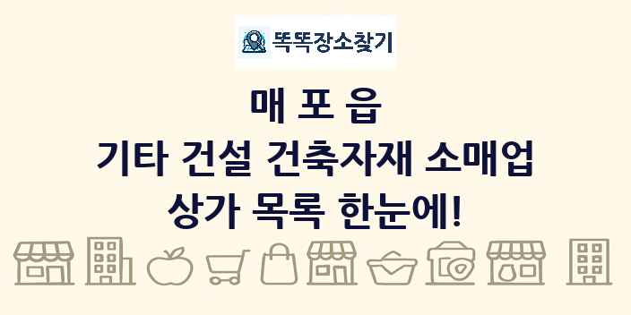 매포읍 기타 건설 건축자재 소매업 상가 목록 및 정보