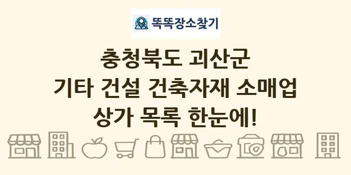 충청북도 괴산군 기타 건설 건축자재 소매업 상가 목록 및 정보