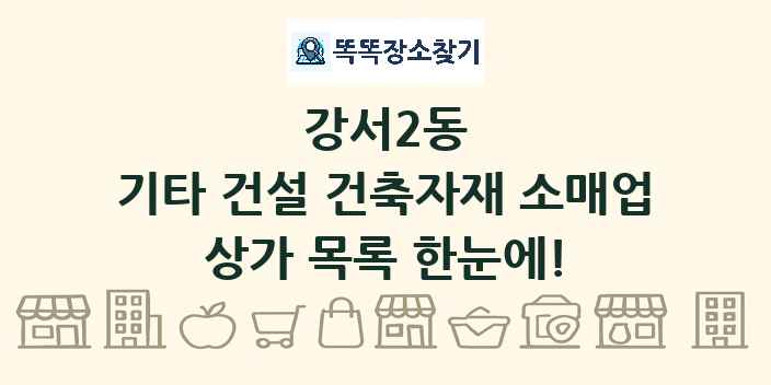 강서2동 기타 건설 건축자재 소매업 상가 목록 및 정보