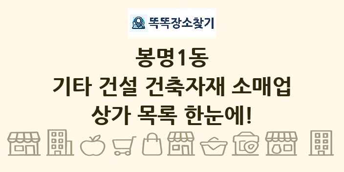 봉명1동 기타 건설 건축자재 소매업 상가 목록 및 정보
