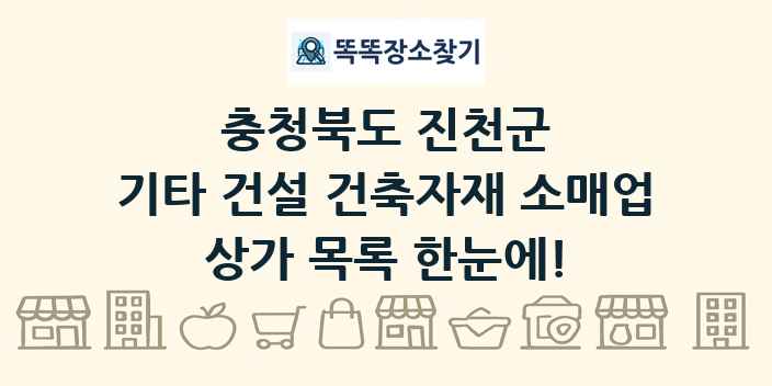 충청북도 진천군 기타 건설 건축자재 소매업 상가 목록 및 정보