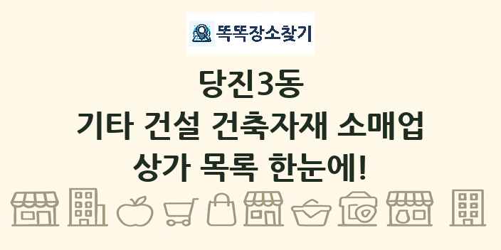 당진3동 기타 건설 건축자재 소매업 상가 목록 및 정보