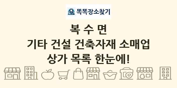 복수면 기타 건설 건축자재 소매업 상가 목록 및 정보