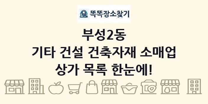 부성2동 기타 건설 건축자재 소매업 상가 목록 및 정보