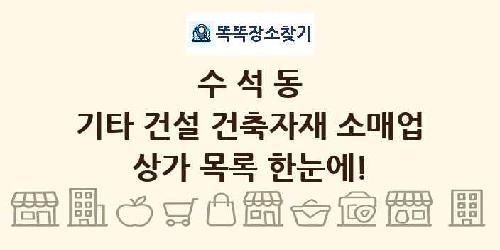 수석동 기타 건설 건축자재 소매업 상가 목록 및 정보