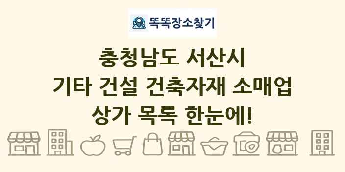 충청남도 서산시 기타 건설 건축자재 소매업 상가 목록 및 정보