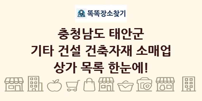 충청남도 태안군 기타 건설 건축자재 소매업 상가 목록 및 정보