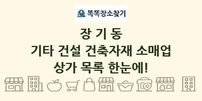 장기동 기타 건설 건축자재 소매업 상가 목록 및 정보