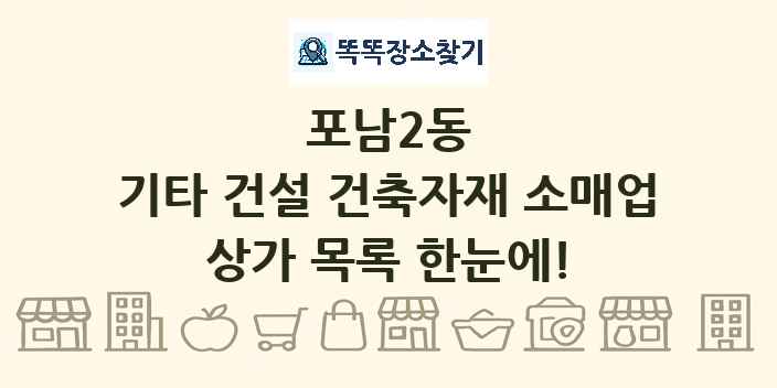 포남2동 기타 건설 건축자재 소매업 상가 목록 및 정보