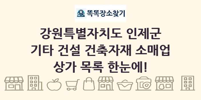 강원특별자치도 인제군 기타 건설 건축자재 소매업 상가 목록 및 정보