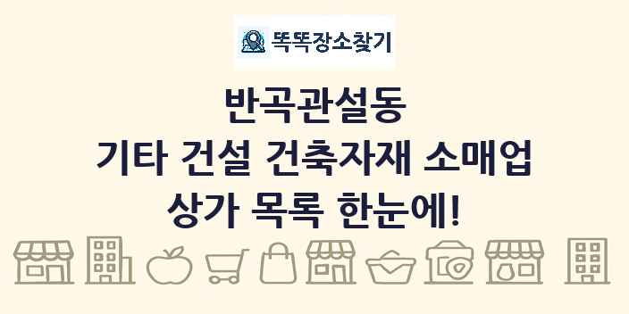 반곡관설동 기타 건설 건축자재 소매업 상가 목록 및 정보