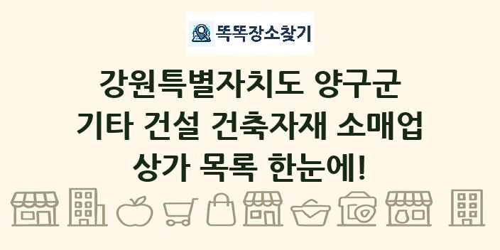 강원특별자치도 양구군 기타 건설 건축자재 소매업 상가 목록 및 정보