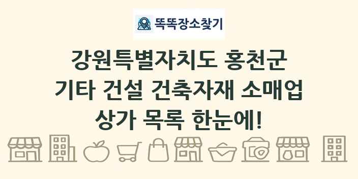 강원특별자치도 홍천군 기타 건설 건축자재 소매업 상가 목록 및 정보