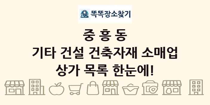 중흥동 기타 건설 건축자재 소매업 상가 목록 및 정보