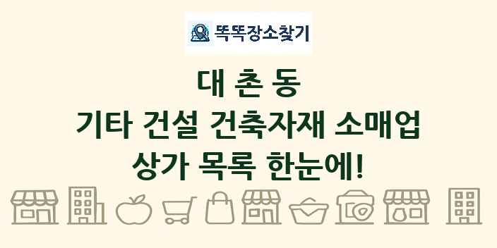 대촌동 기타 건설 건축자재 소매업 상가 목록 및 정보