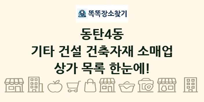 동탄4동 기타 건설 건축자재 소매업 상가 목록 및 정보