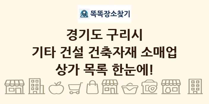 경기도 구리시 기타 건설 건축자재 소매업 상가 목록 및 정보
