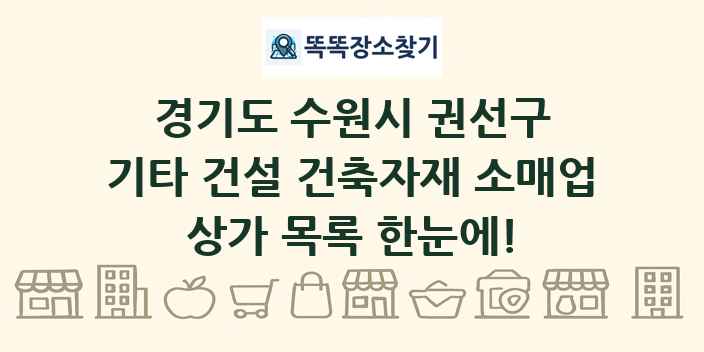 경기도 수원시 권선구 기타 건설 건축자재 소매업 상가 목록 및 정보