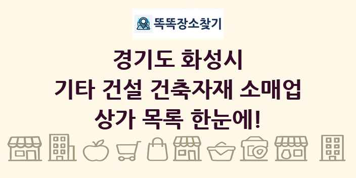 경기도 화성시 기타 건설 건축자재 소매업 상가 목록 및 정보