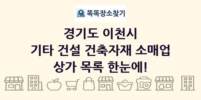 경기도 이천시 기타 건설 건축자재 소매업 상가 목록 및 정보