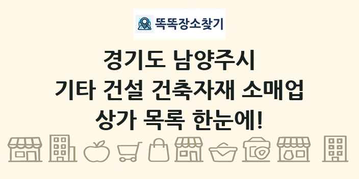 경기도 남양주시 기타 건설 건축자재 소매업 상가 목록 및 정보