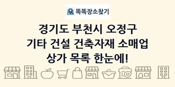 경기도 부천시 오정구 기타 건설 건축자재 소매업 상가 목록 및 정보