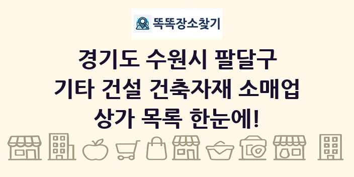 경기도 수원시 팔달구 기타 건설 건축자재 소매업 상가 목록 및 정보