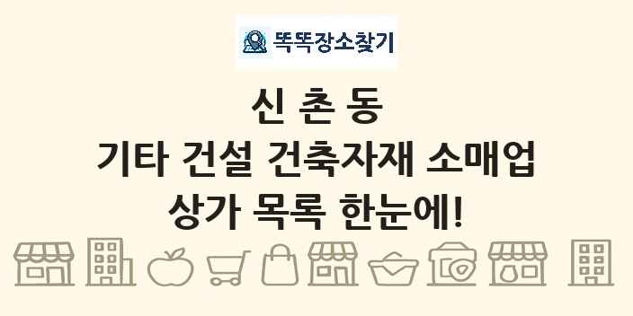신촌동 기타 건설 건축자재 소매업 상가 목록 및 정보