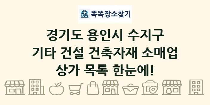 경기도 용인시 수지구 기타 건설 건축자재 소매업 상가 목록 및 정보