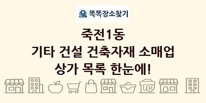 죽전1동 기타 건설 건축자재 소매업 상가 목록 및 정보