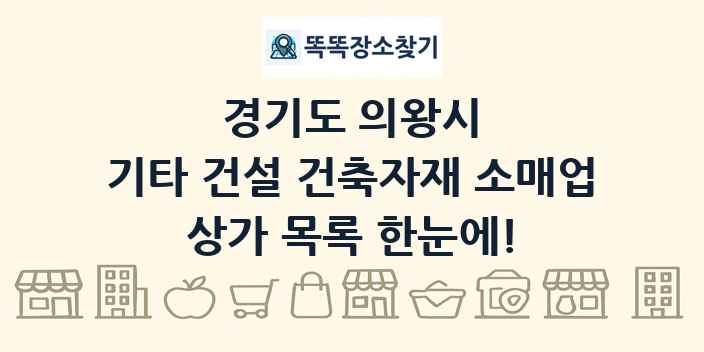 경기도 의왕시 기타 건설 건축자재 소매업 상가 목록 및 정보