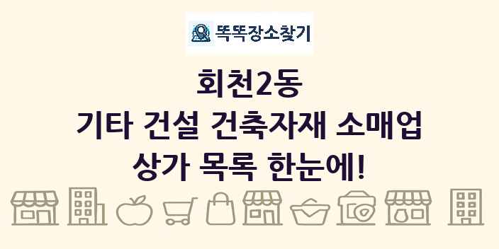 회천2동 기타 건설 건축자재 소매업 상가 목록 및 정보