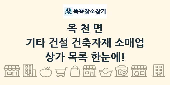 옥천면 기타 건설 건축자재 소매업 상가 목록 및 정보